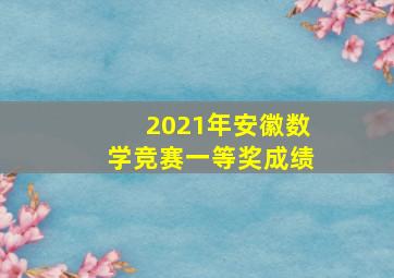 2021年安徽数学竞赛一等奖成绩