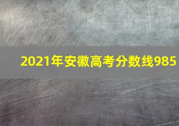 2021年安徽高考分数线985