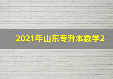 2021年山东专升本数学2