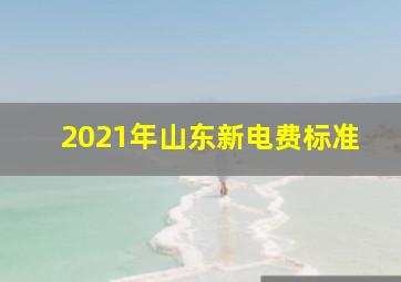 2021年山东新电费标准