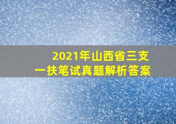 2021年山西省三支一扶笔试真题解析答案