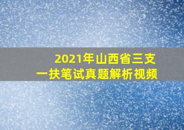 2021年山西省三支一扶笔试真题解析视频