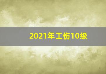 2021年工伤10级