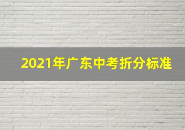 2021年广东中考折分标准