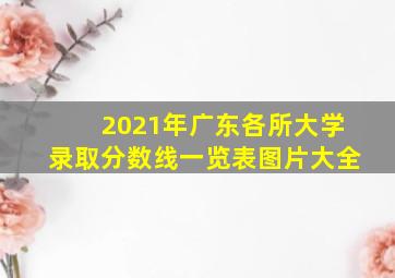 2021年广东各所大学录取分数线一览表图片大全