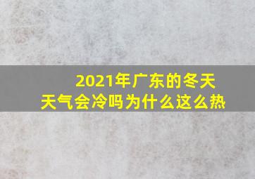 2021年广东的冬天天气会冷吗为什么这么热