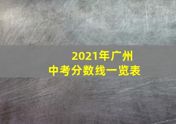 2021年广州中考分数线一览表