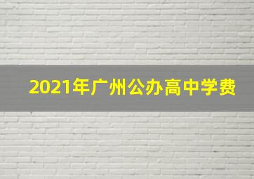 2021年广州公办高中学费