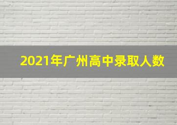 2021年广州高中录取人数