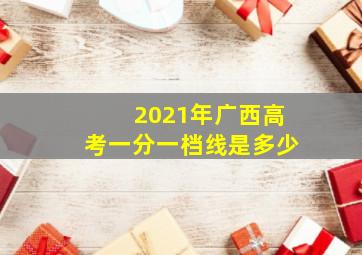 2021年广西高考一分一档线是多少