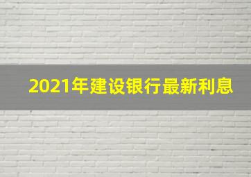 2021年建设银行最新利息