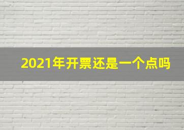 2021年开票还是一个点吗