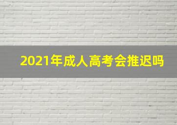 2021年成人高考会推迟吗