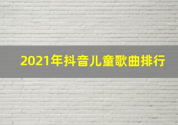 2021年抖音儿童歌曲排行