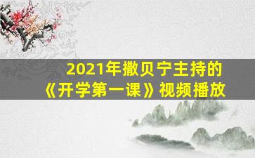 2021年撒贝宁主持的《开学第一课》视频播放