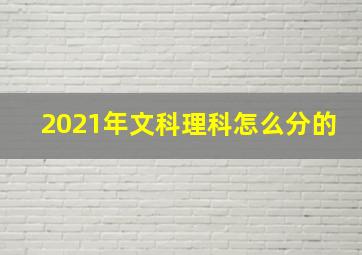 2021年文科理科怎么分的