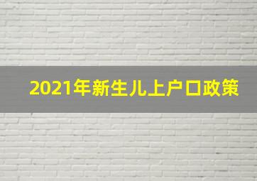 2021年新生儿上户口政策