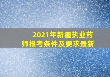 2021年新疆执业药师报考条件及要求最新