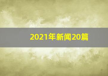 2021年新闻20篇