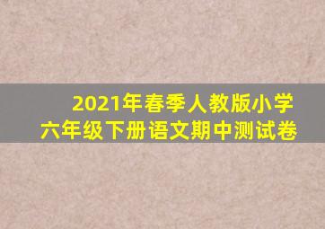 2021年春季人教版小学六年级下册语文期中测试卷