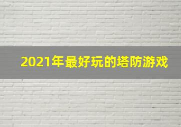 2021年最好玩的塔防游戏