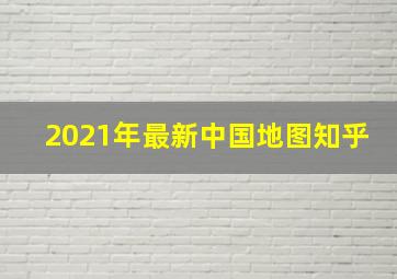 2021年最新中国地图知乎