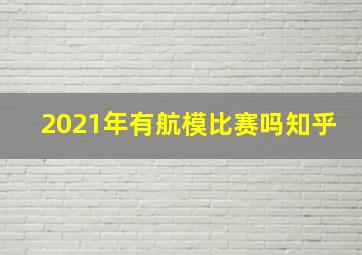 2021年有航模比赛吗知乎