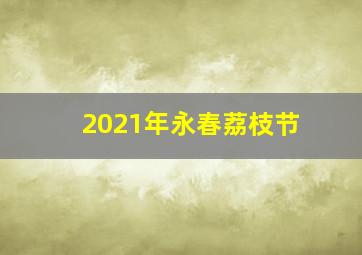 2021年永春荔枝节