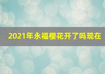 2021年永福樱花开了吗现在