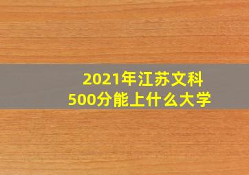 2021年江苏文科500分能上什么大学