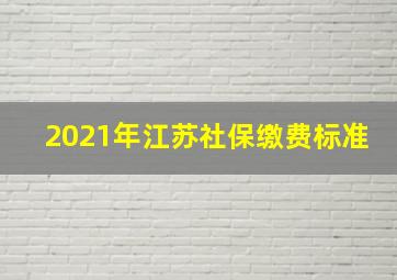 2021年江苏社保缴费标准