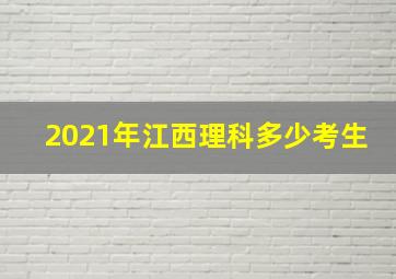 2021年江西理科多少考生