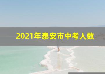 2021年泰安市中考人数