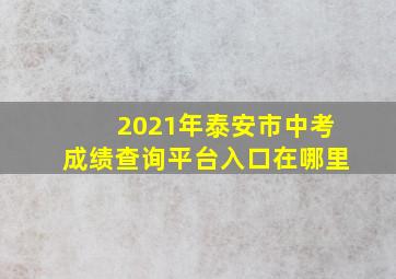 2021年泰安市中考成绩查询平台入口在哪里