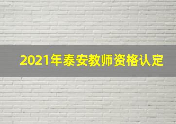 2021年泰安教师资格认定