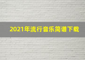 2021年流行音乐简谱下载