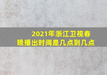 2021年浙江卫视春晚播出时间是几点到几点