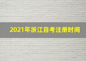 2021年浙江自考注册时间