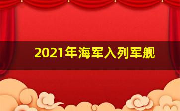 2021年海军入列军舰