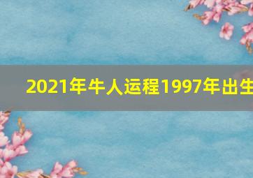 2021年牛人运程1997年出生