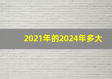 2021年的2024年多大