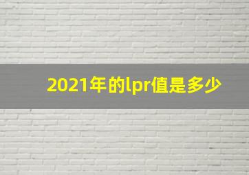 2021年的lpr值是多少