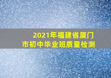 2021年福建省厦门市初中毕业班质量检测