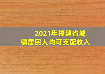 2021年福建省城镇居民人均可支配收入