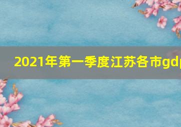 2021年第一季度江苏各市gdp