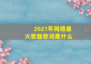 2021年网络最火歌曲歌词是什么