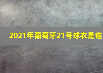 2021年葡萄牙21号球衣是谁