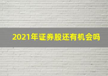 2021年证券股还有机会吗