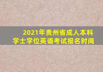 2021年贵州省成人本科学士学位英语考试报名时间