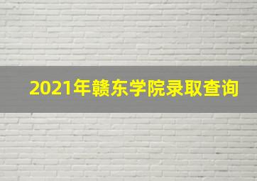 2021年赣东学院录取查询